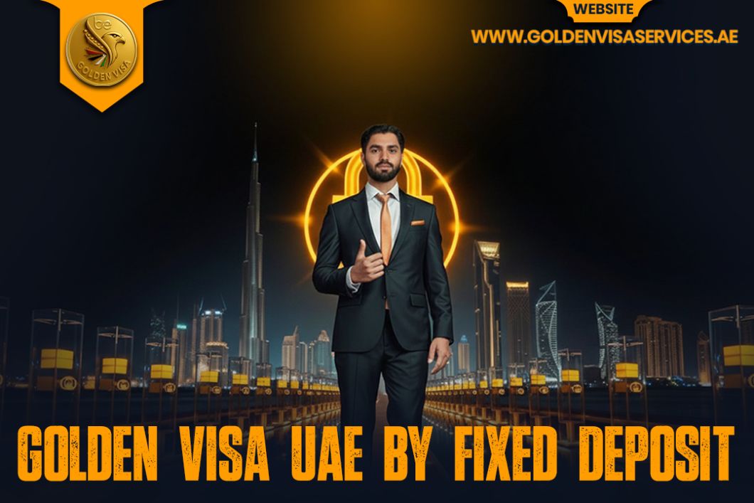 Golden Visa UAE by Fixed Deposit 2025: Complete Eligibility, Process & Benefits Guide