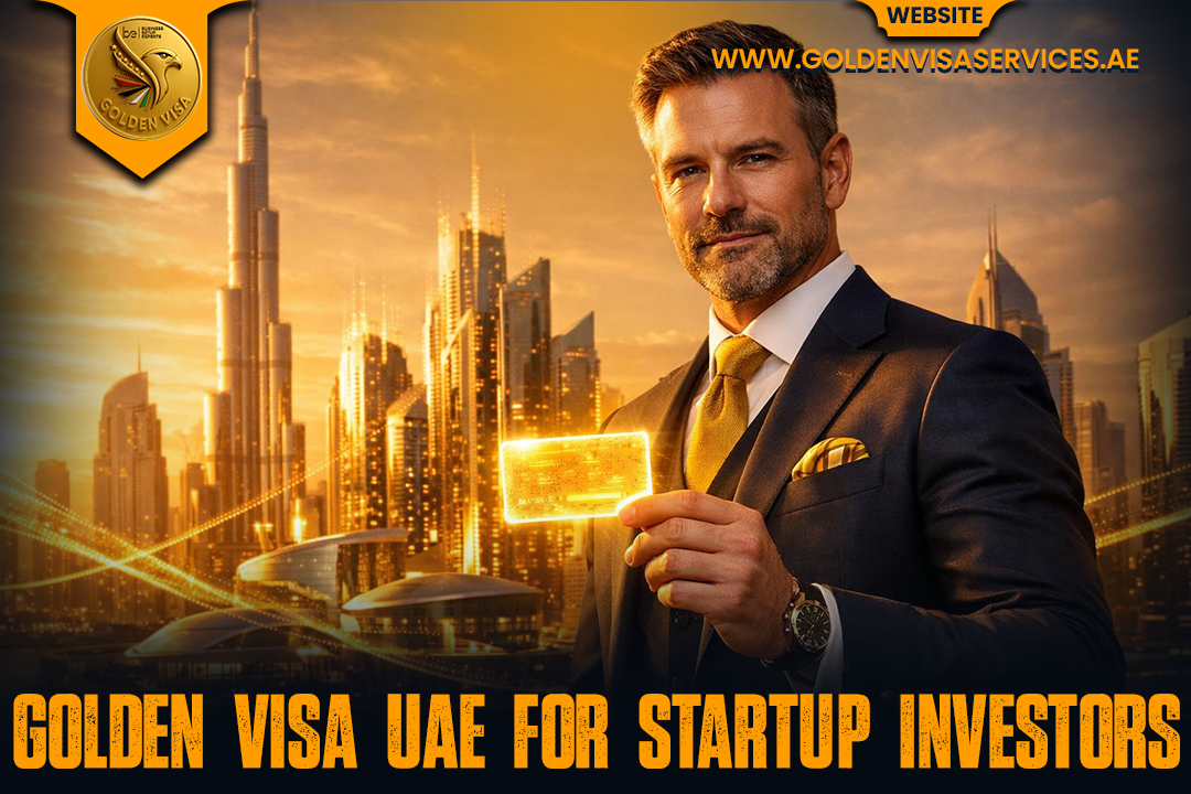 Golden Visa UAE for Startup Investors Complete 2026 Guide