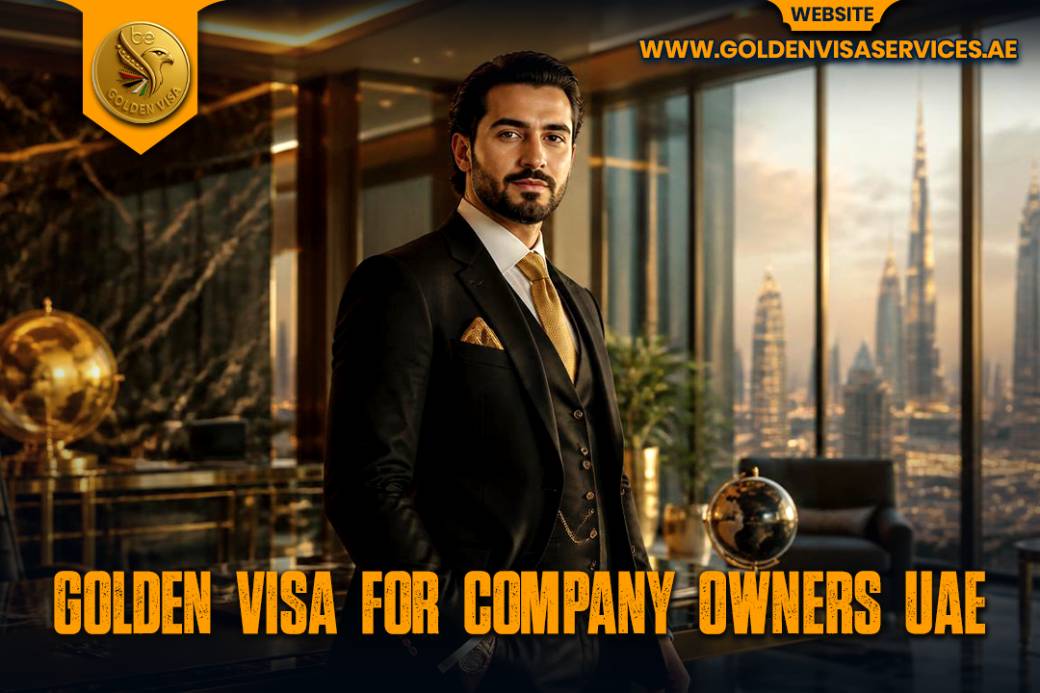Golden Visa for Company Owners UAE Complete Guide